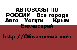 АВТОВОЗЫ ПО РОССИИ - Все города Авто » Услуги   . Крым,Бахчисарай